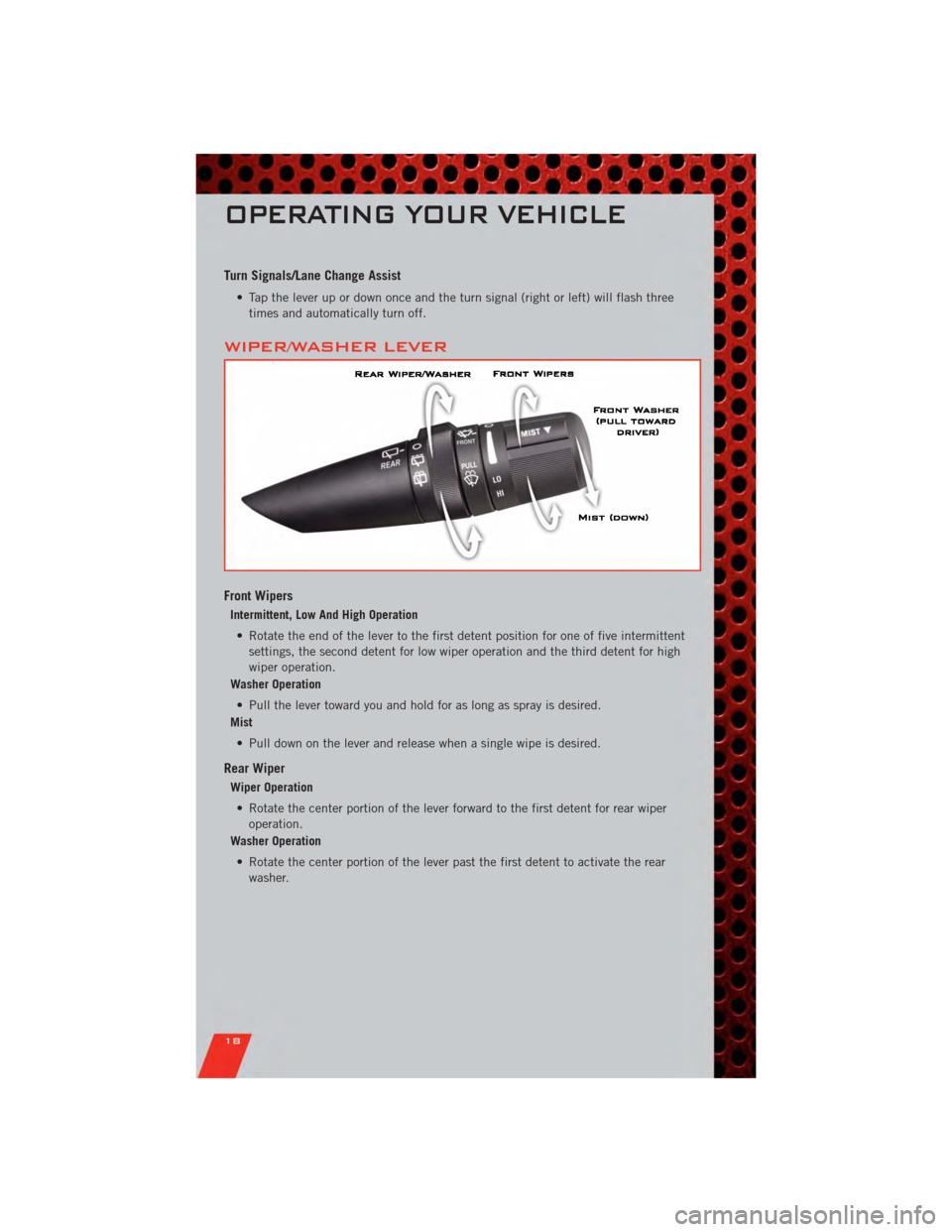 DODGE NITRO 2011 1.G User Guide Turn Signals/Lane Change Assist
• Tap the lever up or down once and the turn signal (right or left) will flash threetimes and automatically turn off.
WIPER/WASHER LEVER
Front Wipers
Intermittent, Lo