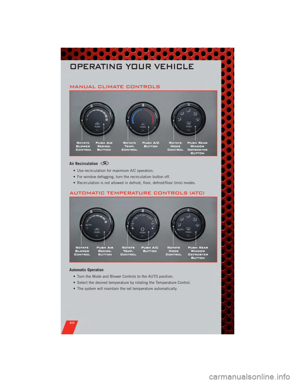 DODGE NITRO 2011 1.G Owners Manual MANUAL CLIMATE CONTROLS
Air Recirculation
• Use recirculation for maximum A/C operation.
• For window defogging, turn the recirculation button off.
• Recirculation is not allowed in defrost, flo