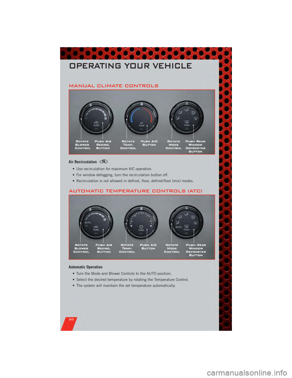 DODGE NITRO 2011 1.G User Guide MANUAL CLIMATE CONTROLS
Air Recirculation
• Use recirculation for maximum A/C operation.
• For window defogging, turn the recirculation button off.
• Recirculation is not allowed in defrost, flo DODGE NITRO 2011 1.G User Guide MANUAL CLIMATE CONTROLS
Air Recirculation
• Use recirculation for maximum A/C operation.
• For window defogging, turn the recirculation button off.
• Recirculation is not allowed in defrost, flo