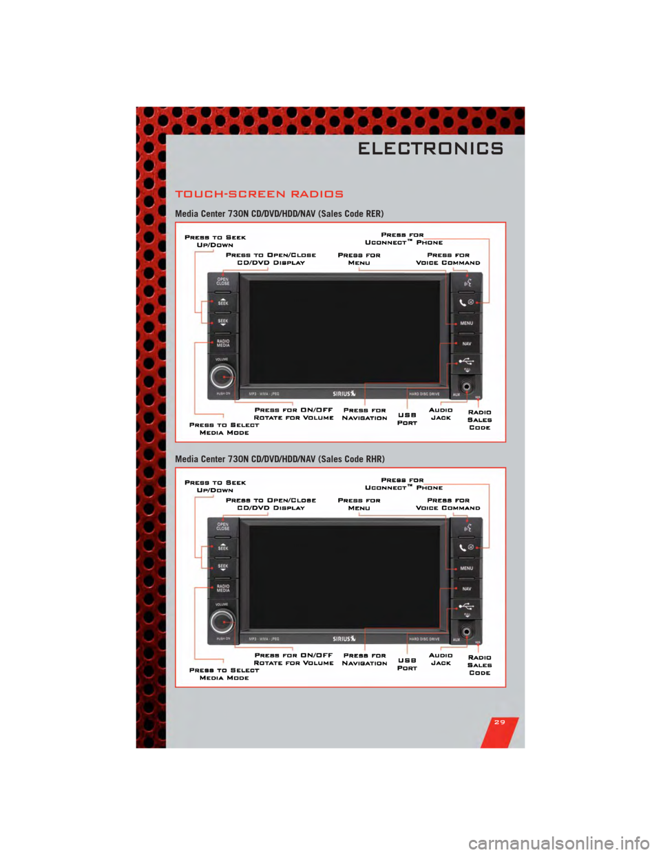 DODGE NITRO 2011 1.G Owners Guide TOUCH-SCREEN RADIOS
Media Center 730N CD/DVD/HDD/NAV (Sales Code RER)
Media Center 730N CD/DVD/HDD/NAV (Sales Code RHR)
ELECTRONICS
29 