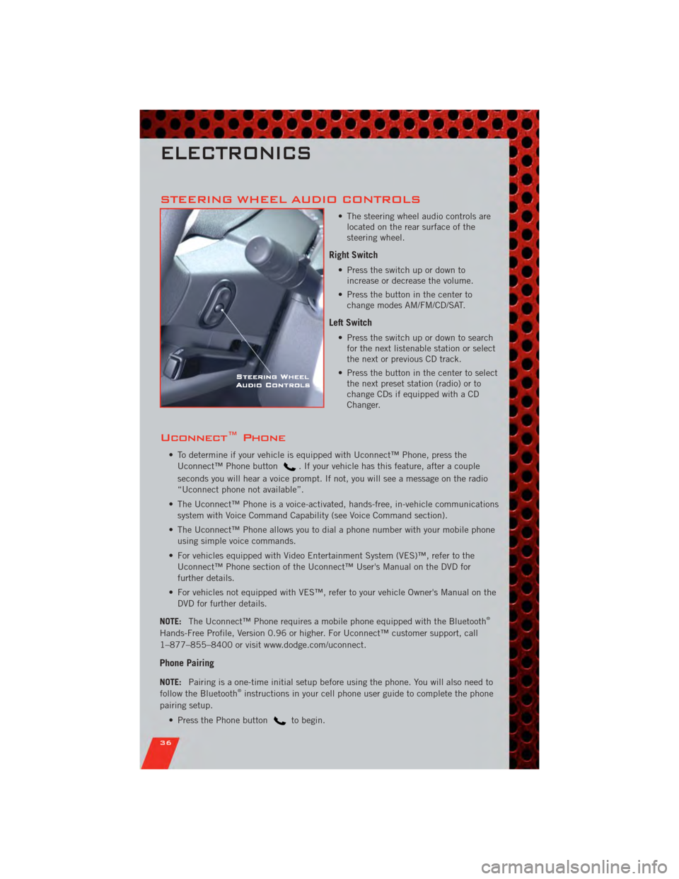 DODGE NITRO 2011 1.G Owners Guide STEERING WHEEL AUDIO CONTROLS
• The steering wheel audio controls arelocated on the rear surface of the
steering wheel.
Right Switch
• Press the switch up or down toincrease or decrease the volume DODGE NITRO 2011 1.G Owners Guide STEERING WHEEL AUDIO CONTROLS
• The steering wheel audio controls arelocated on the rear surface of the
steering wheel.
Right Switch
• Press the switch up or down toincrease or decrease the volume