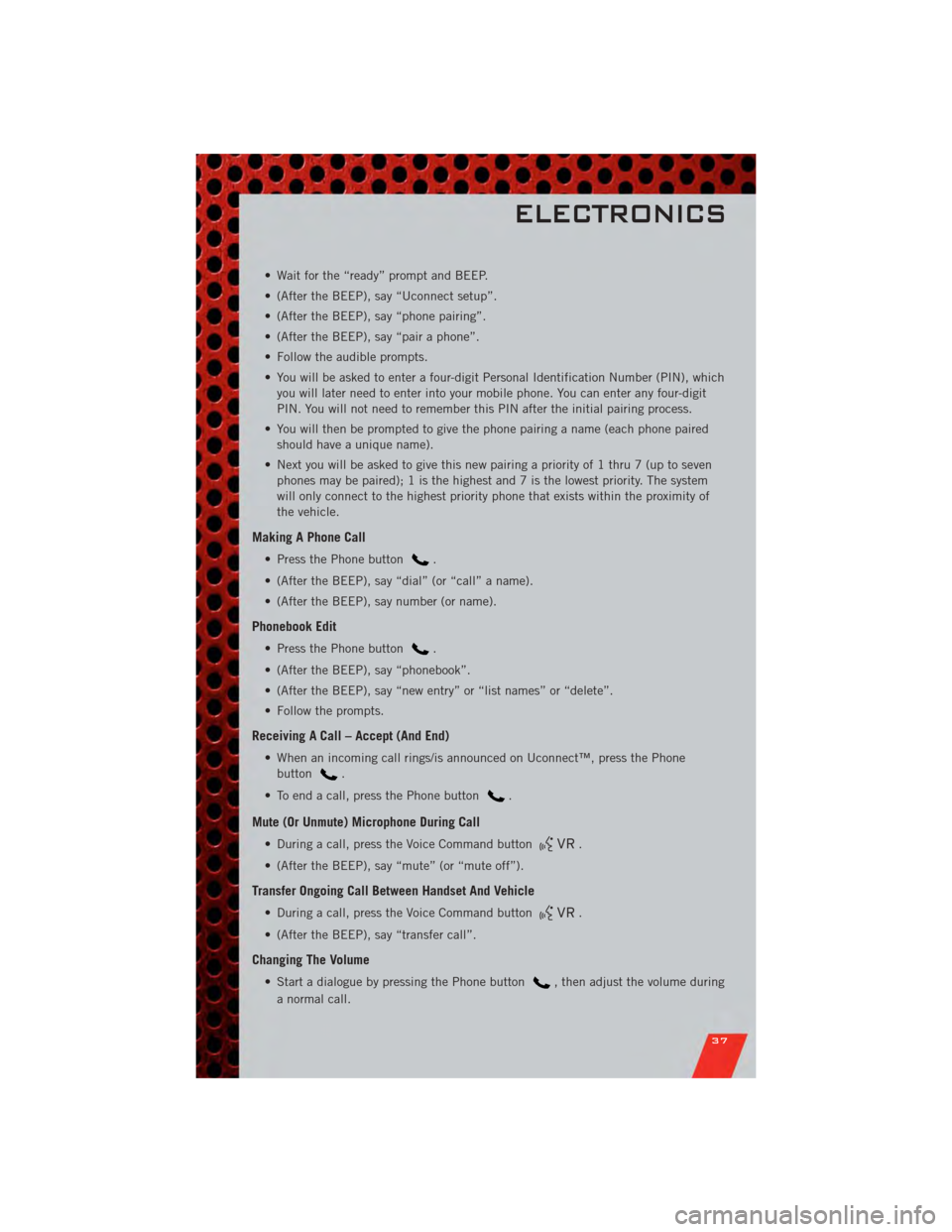 DODGE NITRO 2011 1.G Owners Guide • Wait for the “ready” prompt and BEEP.
• (After the BEEP), say “Uconnect setup”.
• (After the BEEP), say “phone pairing”.
• (After the BEEP), say “pair a phone”.
• Follow th DODGE NITRO 2011 1.G Owners Guide • Wait for the “ready” prompt and BEEP.
• (After the BEEP), say “Uconnect setup”.
• (After the BEEP), say “phone pairing”.
• (After the BEEP), say “pair a phone”.
• Follow th