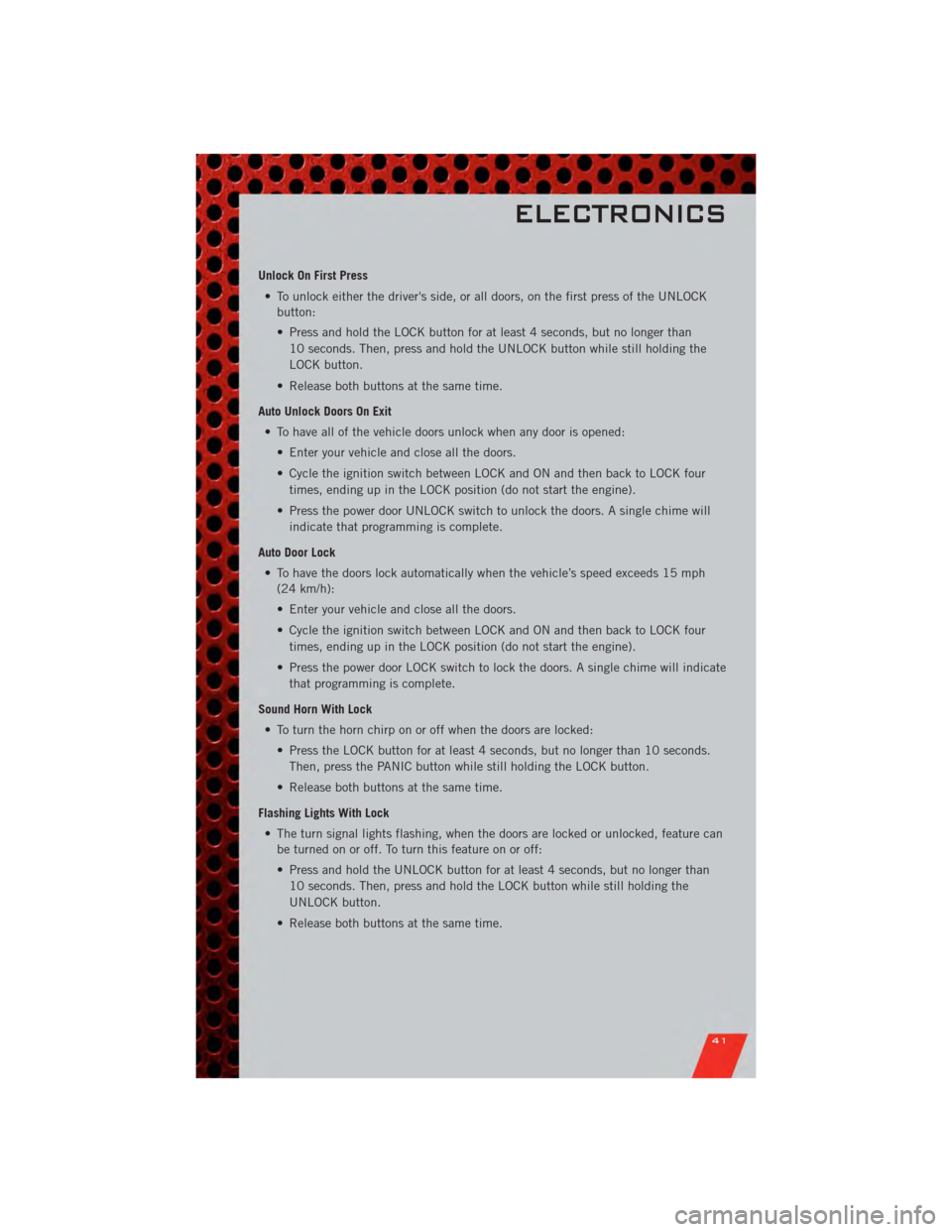 DODGE NITRO 2011 1.G Service Manual Unlock On First Press• To unlock either the drivers side, or all doors, on the first press of the UNLOCK button:
• Press and hold the LOCK button for at least 4 seconds, but no longer than
10 sec