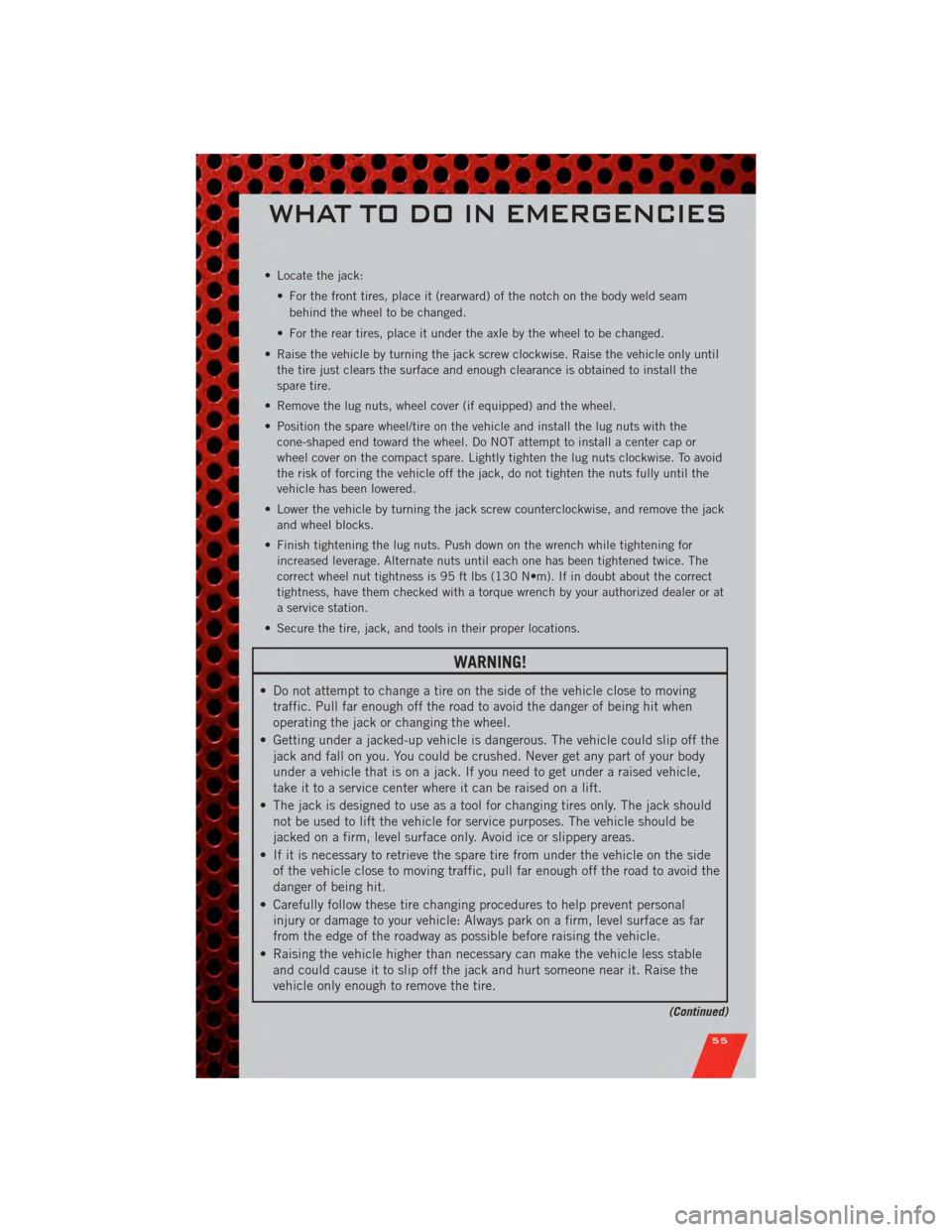 DODGE NITRO 2011 1.G User Guide • Locate the jack:• For the front tires, place it (rearward) of the notch on the body weld seambehind the wheel to be changed.
• For the rear tires, place it under the axle by the wheel to be ch DODGE NITRO 2011 1.G User Guide • Locate the jack:• For the front tires, place it (rearward) of the notch on the body weld seambehind the wheel to be changed.
• For the rear tires, place it under the axle by the wheel to be ch