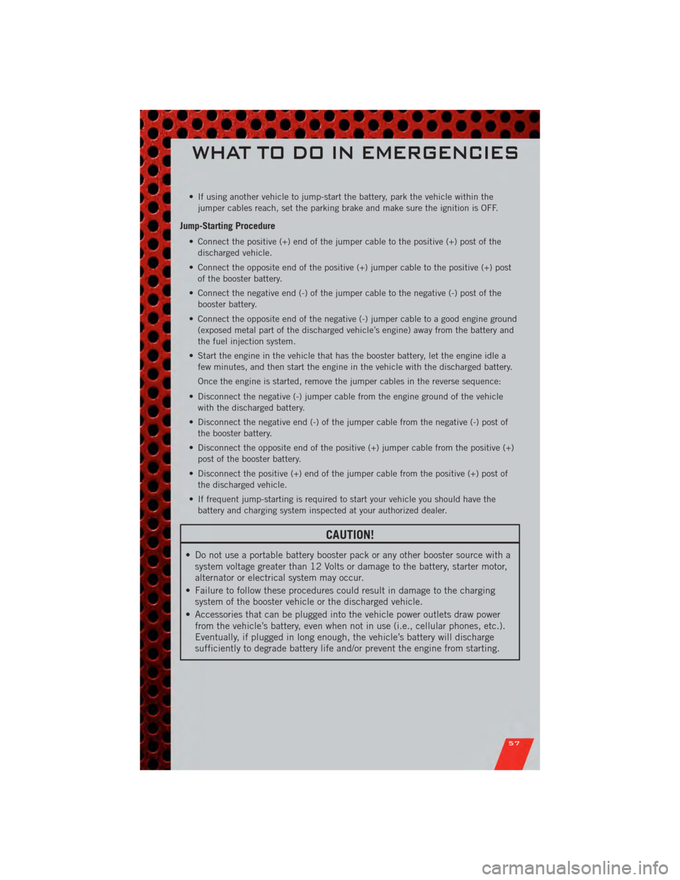 DODGE NITRO 2011 1.G Workshop Manual • If using another vehicle to jump-start the battery, park the vehicle within thejumper cables reach, set the parking brake and make sure the ignition is OFF.
Jump-Starting Procedure
• Connect the