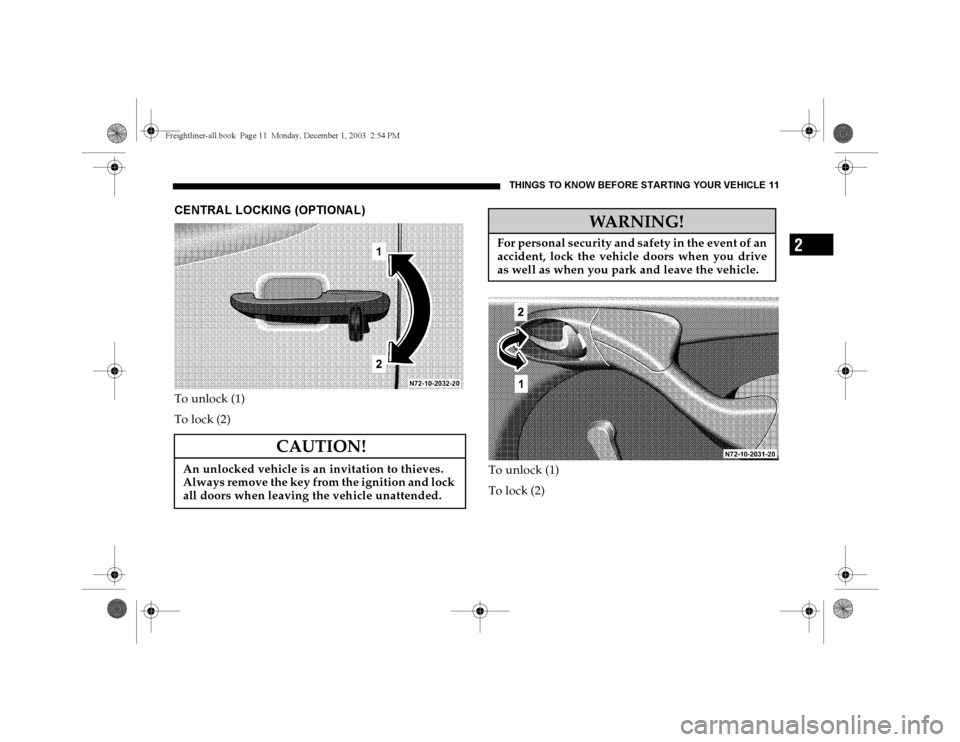 DODGE SPRINTER 2004 1.G User Guide THINGS TO KNOW BEFORE STARTING YOUR VEHICLE 11
2
CENTRA L LOCKING (OPTIONA L)To unlock (1)
To lock (2)
To unlock (1)
To lock (2)
CAUTION!
An unlocked vehicle is an invitation to thieves.
Always remov DODGE SPRINTER 2004 1.G User Guide THINGS TO KNOW BEFORE STARTING YOUR VEHICLE 11
2
CENTRA L LOCKING (OPTIONA L)To unlock (1)
To lock (2)
To unlock (1)
To lock (2)
CAUTION!
An unlocked vehicle is an invitation to thieves.
Always remov