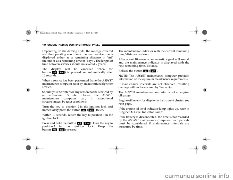 DODGE SPRINTER 2004 1.G Owners Manual 104 UNDERSTANDING YOUR INSTRUMENT PANELDepending on the driving style, the mileage covered
and the operating conditions, the next service due is
displayed either as a remaining distance in "mi"
(in km