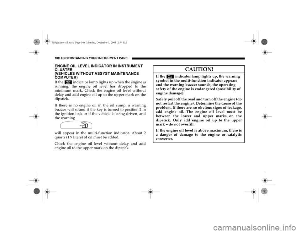DODGE SPRINTER 2004 1.G Owners Manual 108 UNDERSTANDING YOUR INSTRUMENT PANELENGINE OIL LEVEL INDICATOR IN INSTRUMENT
CLUSTER
(VEHICLES WITHOUT ASSYST MAINTENANCE
COMPUTER)If the : indicator lamp lights up when the engine is
running, t DODGE SPRINTER 2004 1.G Owners Manual 108 UNDERSTANDING YOUR INSTRUMENT PANELENGINE OIL LEVEL INDICATOR IN INSTRUMENT
CLUSTER
(VEHICLES WITHOUT ASSYST MAINTENANCE
COMPUTER)If the : indicator lamp lights up when the engine is
running, t