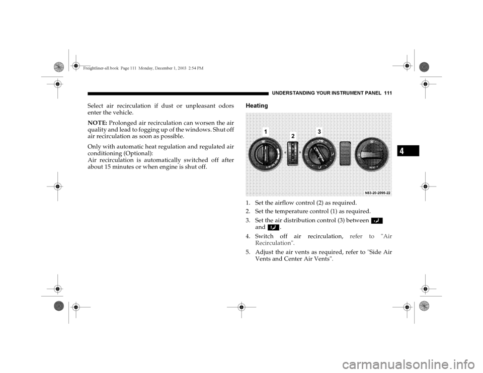 DODGE SPRINTER 2004 1.G Owners Manual UNDERSTANDING YOUR INSTRUMENT PANEL 111
4
Select air recirculation if dust or unpleasant odors
enter the vehicle.
NOTE: Prolonged air recirculation can worsen the air
quality and lead to fogging up of DODGE SPRINTER 2004 1.G Owners Manual UNDERSTANDING YOUR INSTRUMENT PANEL 111
4
Select air recirculation if dust or unpleasant odors
enter the vehicle.
NOTE: Prolonged air recirculation can worsen the air
quality and lead to fogging up of