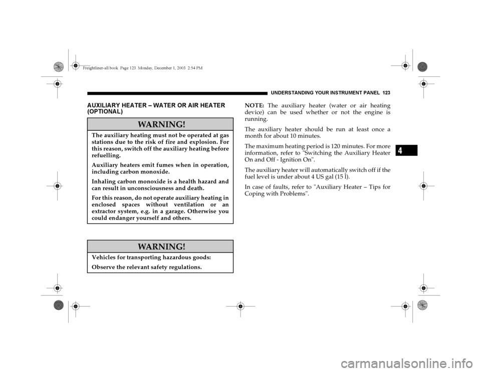DODGE SPRINTER 2004 1.G Owners Manual UNDERSTANDING YOUR INSTRUMENT PANEL 123
4
AUXILIARY HEATER – WATER OR AIR HEATER
(OPTIONA L)
NOTE: The auxiliary heater (water or air heating
device) can be used whether or not the engine is
runnin DODGE SPRINTER 2004 1.G Owners Manual UNDERSTANDING YOUR INSTRUMENT PANEL 123
4
AUXILIARY HEATER – WATER OR AIR HEATER
(OPTIONA L)
NOTE: The auxiliary heater (water or air heating
device) can be used whether or not the engine is
runnin