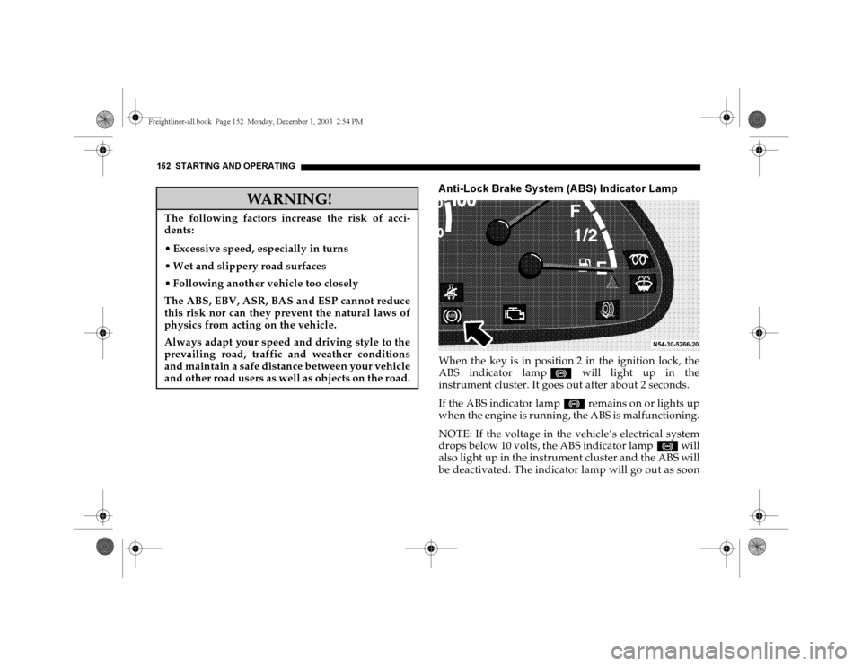 DODGE SPRINTER 2004 1.G Owners Manual 152 STARTING AND OPERATING
A nti-Lock Brake System (A BS) Indicator LampWhen the key is in position 2 in the ignition lock, the
ABS indicator lamp- will light up in the
instrument cluster. It goes out DODGE SPRINTER 2004 1.G Owners Manual 152 STARTING AND OPERATING
A nti-Lock Brake System (A BS) Indicator LampWhen the key is in position 2 in the ignition lock, the
ABS indicator lamp- will light up in the
instrument cluster. It goes out