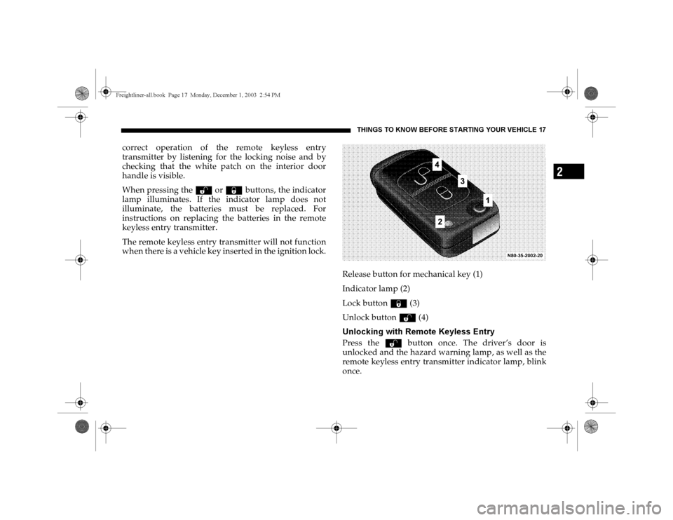 DODGE SPRINTER 2004 1.G User Guide THINGS TO KNOW BEFORE STARTING YOUR VEHICLE 17
2
correct operation of the remote keyless entry
transmitter by listening for the locking noise and by
checking that the white patch on the interior door
DODGE SPRINTER 2004 1.G User Guide THINGS TO KNOW BEFORE STARTING YOUR VEHICLE 17
2
correct operation of the remote keyless entry
transmitter by listening for the locking noise and by
checking that the white patch on the interior door