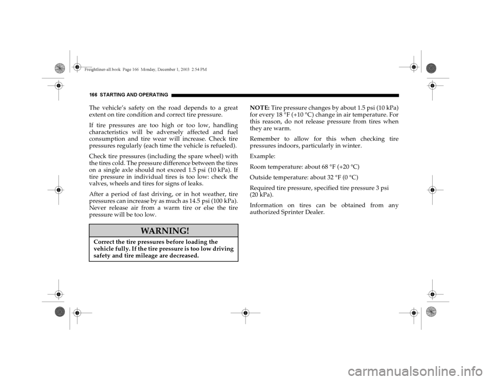 DODGE SPRINTER 2004 1.G Owners Manual 166 STARTING AND OPERATINGThe vehicle’s safety on the road depends to a great
extent on tire condition and correct tire pressure.
If tire pressures are too high or too low, handling
characteristics 