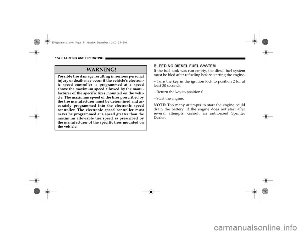 DODGE SPRINTER 2004 1.G Owners Manual 174 STARTING AND OPERATING
BLEEDING DIESEL FUEL SYSTEMIf the fuel tank was run empty, the diesel fuel system
must be bled after refueling before starting the engine.– Turn the key in the ignition lo
