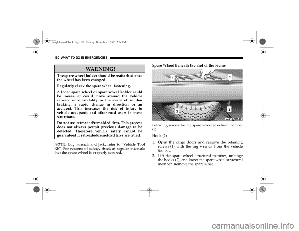 DODGE SPRINTER 2004 1.G Owners Manual 190 WHAT TO DO IN EMERGENCIESNOTE: Lug wrench and jack, refer to "Vehicle Tool
Kit". For reasons of safety, check at regular intervals
that the spare wheel is properly secured.Spare Wheel Beneath the 