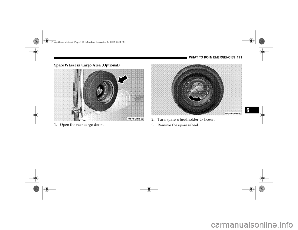 DODGE SPRINTER 2004 1.G Owners Manual WHAT TO DO IN EMERGENCIES 191
6
Spare Wheel in Cargo Area (Optional)
1. Open the rear cargo doors.2. Turn spare wheel holder to loosen.
3. Remove the spare wheel.Freightliner-all.book  Pag e 191  Mond