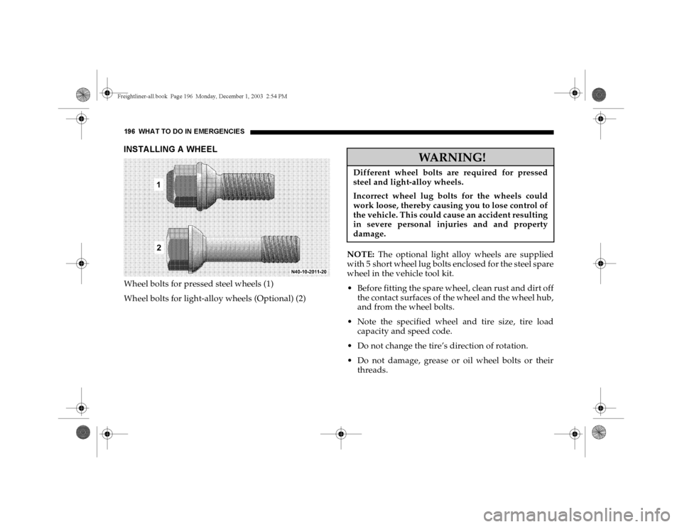 DODGE SPRINTER 2004 1.G Owners Manual 196 WHAT TO DO IN EMERGENCIESINSTALLING A WHEELWheel bolts for pressed steel wheels (1)
Wheel bolts for light-alloy wheels (Optional) (2)NOTE: The optional light alloy wheels are supplied
with 5 short DODGE SPRINTER 2004 1.G Owners Manual 196 WHAT TO DO IN EMERGENCIESINSTALLING A WHEELWheel bolts for pressed steel wheels (1)
Wheel bolts for light-alloy wheels (Optional) (2)NOTE: The optional light alloy wheels are supplied
with 5 short