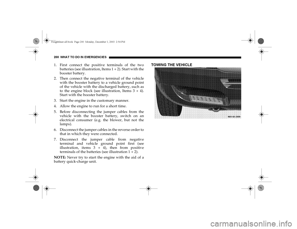 DODGE SPRINTER 2004 1.G Owners Manual 200 WHAT TO DO IN EMERGENCIES1. First connect the positive terminals of the two
batteries (see illustration, Items 1 + 2). Start with the
booster battery.
2. Then connect the negative terminal of the DODGE SPRINTER 2004 1.G Owners Manual 200 WHAT TO DO IN EMERGENCIES1. First connect the positive terminals of the two
batteries (see illustration, Items 1 + 2). Start with the
booster battery.
2. Then connect the negative terminal of the
