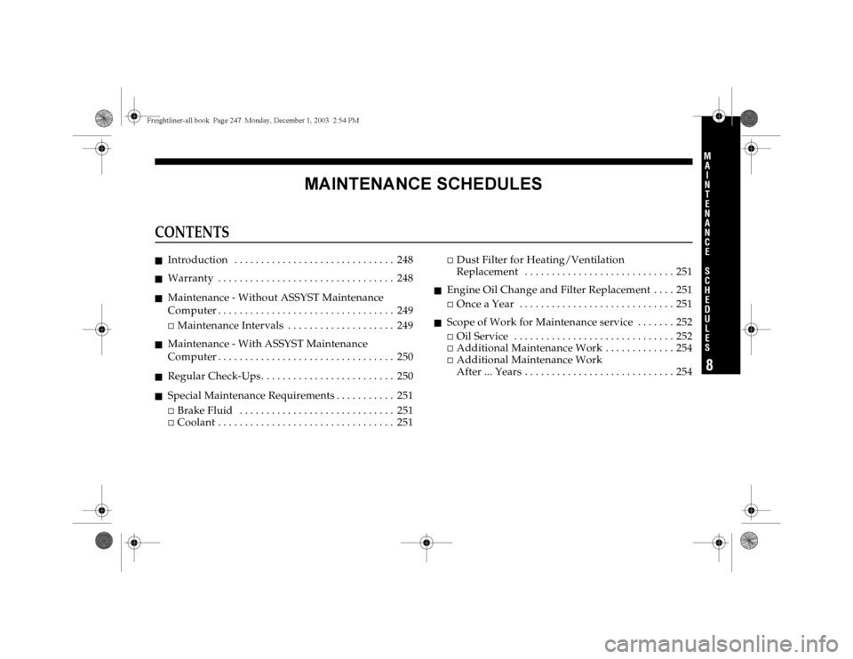 DODGE SPRINTER 2004 1.G Owners Manual MA INTENA NCE SCHEDULES
CONTENTS
8M
A
I
N
T
E
N
A
N
C
E
S
C
H
E
D
U
L
E
S
� 
Introduction   . . . . . . . . . . . . . . . . . . . . . . . . . . . . . .  248
� 
Warranty  . . . . . . . . . . . . . . . 