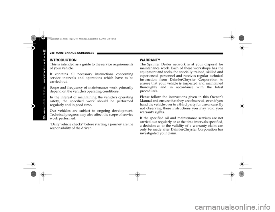 DODGE SPRINTER 2004 1.G Owners Manual 248 MAINTENANCE SCHEDULES
M
A
I
N
T
E
N
A
N
C
E
S
C
H
E
D
U
L
E
S8
INTRODUCTIONThis is intended as a guide to the service requirements
of your vehicle.
It contains all necessary instructions concernin