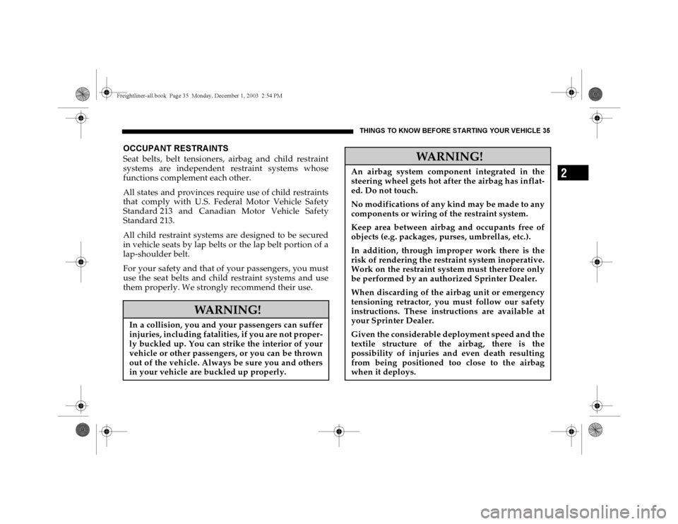 DODGE SPRINTER 2004 1.G Owners Manual THINGS TO KNOW BEFORE STARTING YOUR VEHICLE 35
2
OCCUPA NT RESTRA INTSSeat belts, belt tensioners, airbag and child restraint
systems are independent restraint systems whose
functions complement each 