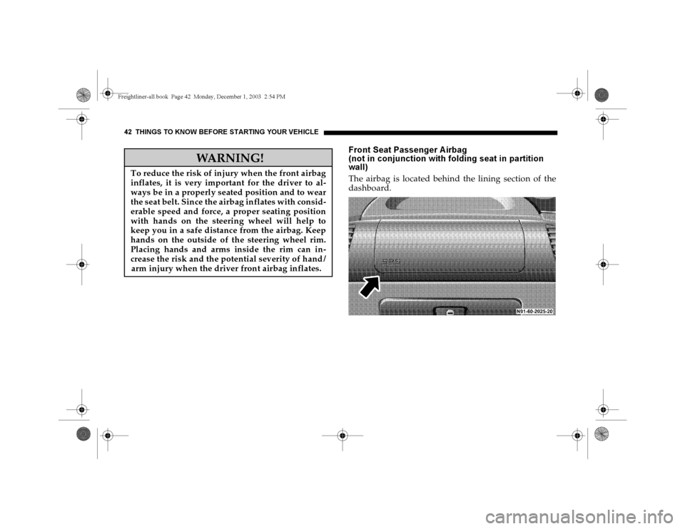 DODGE SPRINTER 2004 1.G Service Manual 42 THINGS TO KNOW BEFORE STARTING YOUR VEH ICLE
Front Seat Passenger A irbag
(not in conjunction with folding seat in partition
wall)The airbag is located behind the lining section of the
dashboard. DODGE SPRINTER 2004 1.G Service Manual 42 THINGS TO KNOW BEFORE STARTING YOUR VEH ICLE
Front Seat Passenger A irbag
(not in conjunction with folding seat in partition
wall)The airbag is located behind the lining section of the
dashboard.