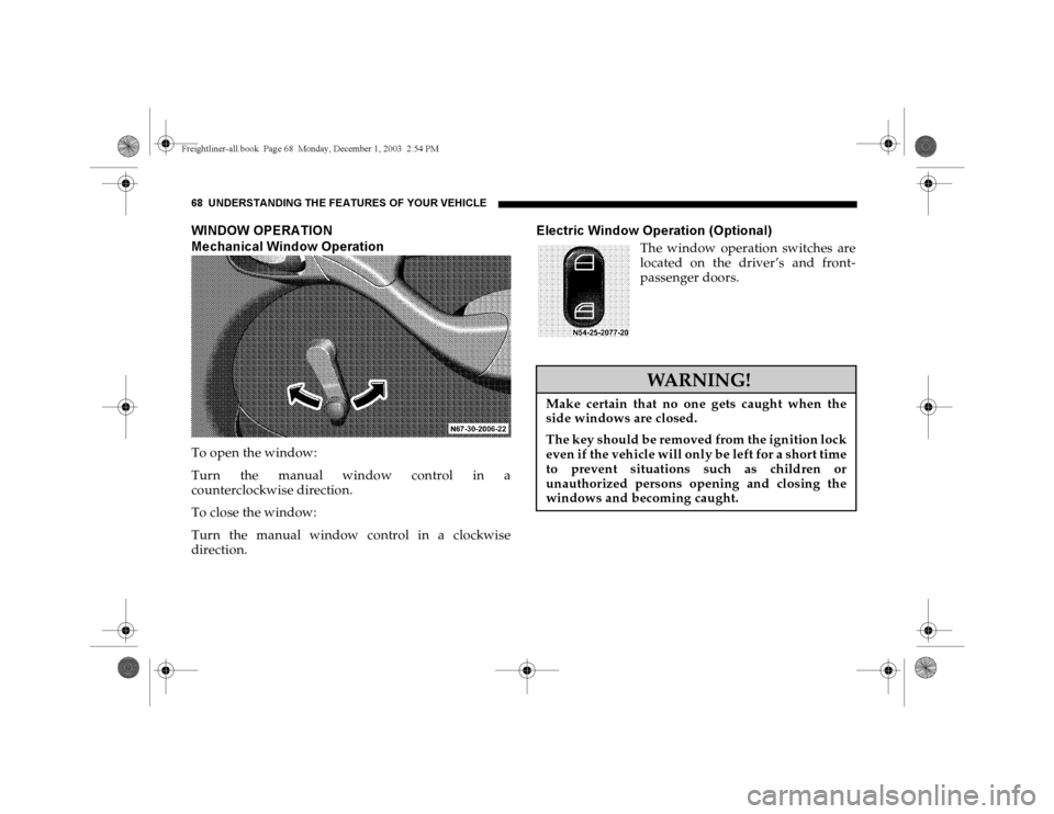 DODGE SPRINTER 2004 1.G Repair Manual 68 UNDERSTANDING THE FEATURES OF YOUR VEHICLEWINDOW OPERA TION
Mechanical Window OperationTo open the window:
Turn the manual window control in a
counterclockwise direction.
To close the window:
Turn DODGE SPRINTER 2004 1.G Repair Manual 68 UNDERSTANDING THE FEATURES OF YOUR VEHICLEWINDOW OPERA TION
Mechanical Window OperationTo open the window:
Turn the manual window control in a
counterclockwise direction.
To close the window:
Turn