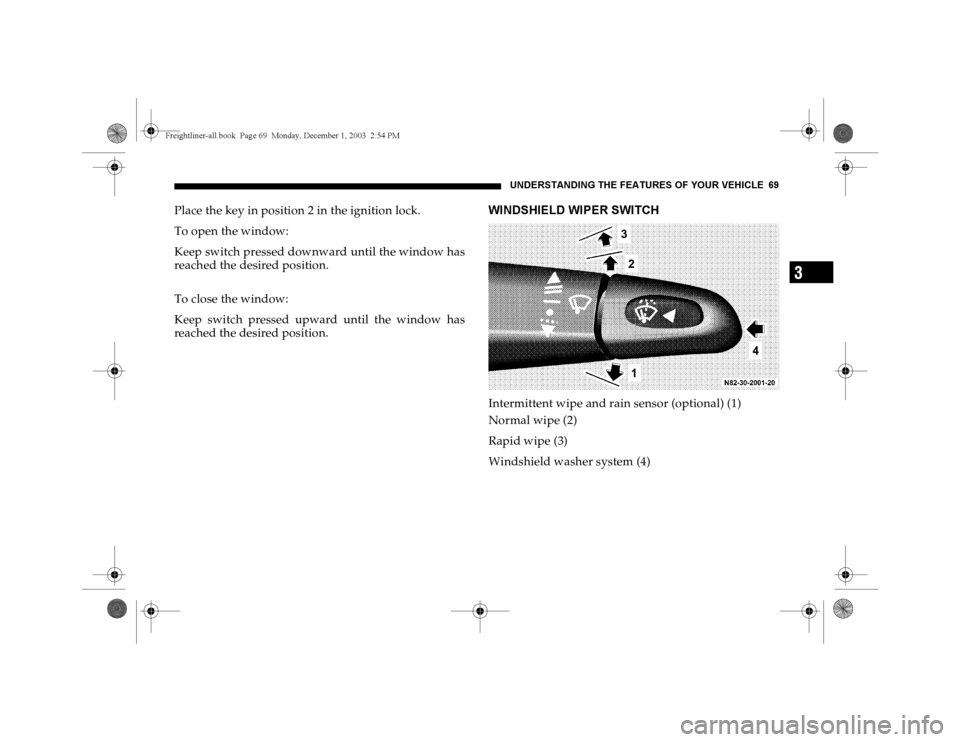 DODGE SPRINTER 2004 1.G Owners Manual UNDERSTANDING THE FEATURES OF YOUR VEHICLE 69
3
Place the key in position 2 in the ignition lock.
To open the window:
Keep switch pressed downward until the window has
reached the desired position.
To