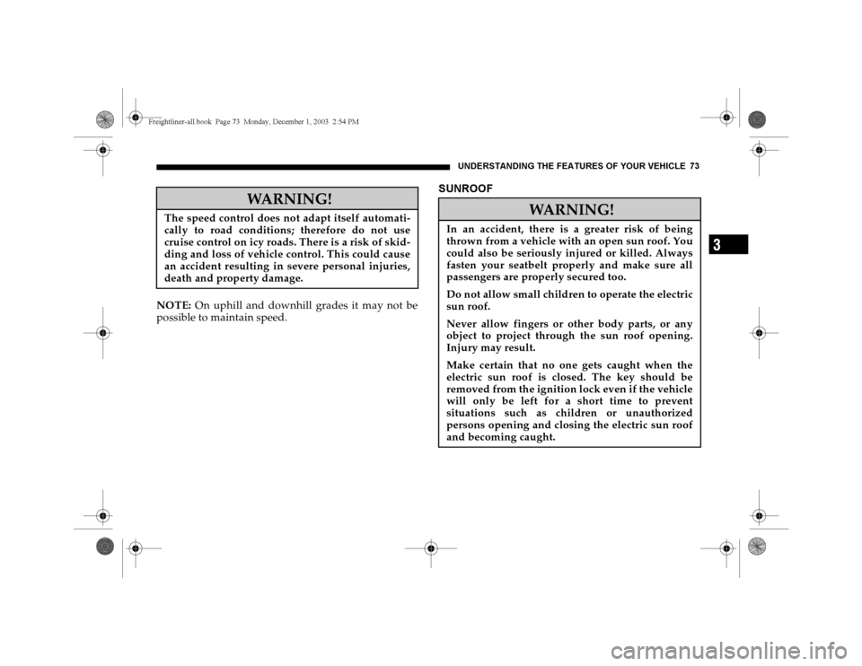 DODGE SPRINTER 2004 1.G Manual PDF UNDERSTANDING THE FEATURES OF YOUR VEHICLE 73
3
NOTE: On uphill and downhill grades it may not be
possible to maintain speed.
SUNROOF
WARNING!
The speed control does not adapt itself automati-
cally t DODGE SPRINTER 2004 1.G Manual PDF UNDERSTANDING THE FEATURES OF YOUR VEHICLE 73
3
NOTE: On uphill and downhill grades it may not be
possible to maintain speed.
SUNROOF
WARNING!
The speed control does not adapt itself automati-
cally t