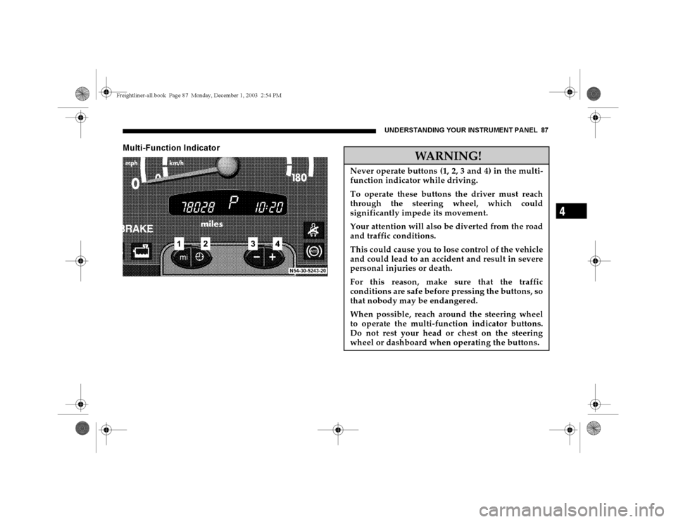 DODGE SPRINTER 2004 1.G Owners Manual UNDERSTANDING YOUR INSTRUMENT PANEL 87
4
Multi-Function Indicator
WARNING!
Never operate buttons (1, 2, 3 and 4) in the multi-
function indicator while driving.
To operate these buttons the driver mus DODGE SPRINTER 2004 1.G Owners Manual UNDERSTANDING YOUR INSTRUMENT PANEL 87
4
Multi-Function Indicator
WARNING!
Never operate buttons (1, 2, 3 and 4) in the multi-
function indicator while driving.
To operate these buttons the driver mus
