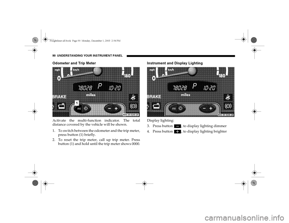 DODGE SPRINTER 2004 1.G Owners Manual 90 UNDERSTANDING YOUR INSTRUMENT PANELOdometer and Trip MeterActivate the multi-function indicator. The total
distance covered by the vehicle will be shown.
1. To switch between the odometer and the t