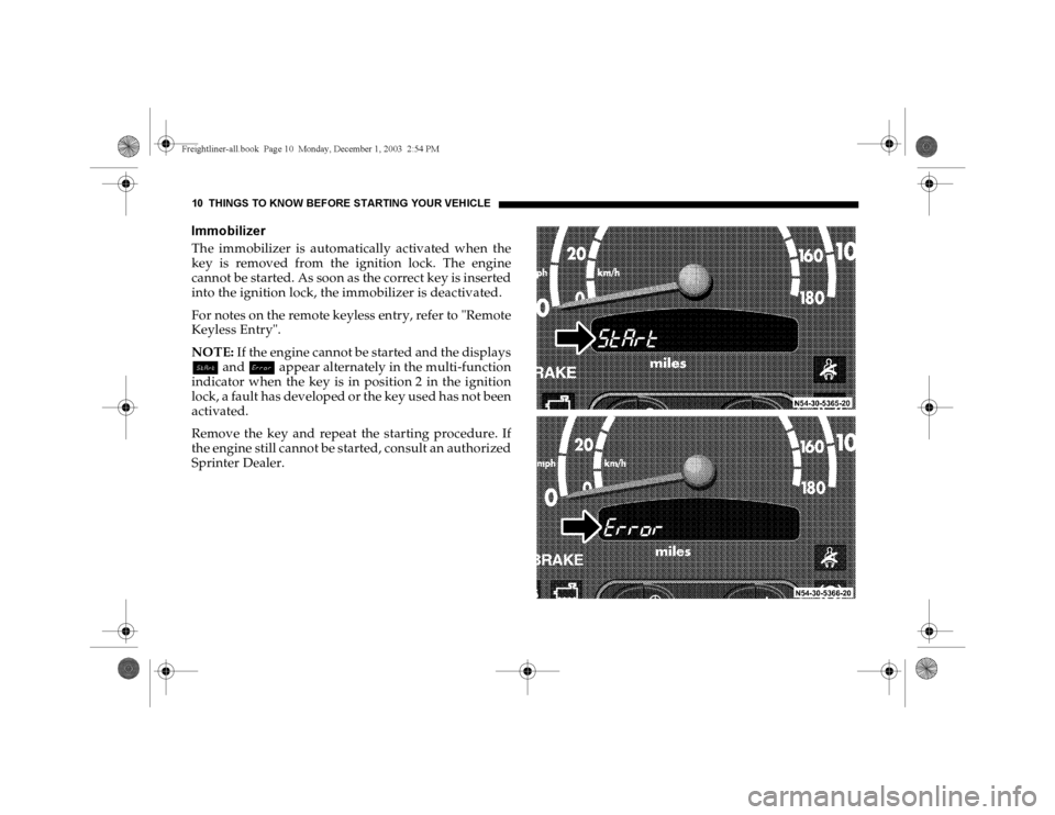 DODGE SPRINTER 2004 1.G Owners Manual 10 THINGS TO KNOW BEFORE STARTING YOUR VEH ICLEImmobilizer The immobilizer is automatically activated when the
key is removed from the ignition lock. The engine
cann ot be started. As soon as the corr