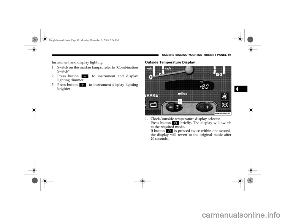DODGE SPRINTER 2004 1.G Owners Manual UNDERSTANDING YOUR INSTRUMENT PANEL 91
4
Instrument and display lighting:
1. Switch on the marker lamps, refer to "Combination
Switch"
2. Press button ç, to instrument and display
lighting dimmer
3. DODGE SPRINTER 2004 1.G Owners Manual UNDERSTANDING YOUR INSTRUMENT PANEL 91
4
Instrument and display lighting:
1. Switch on the marker lamps, refer to "Combination
Switch"
2. Press button ç, to instrument and display
lighting dimmer
3.