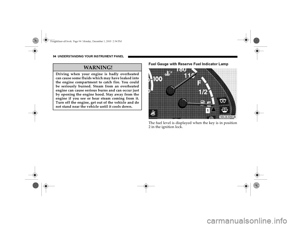 DODGE SPRINTER 2004 1.G Owners Manual 94 UNDERSTANDING YOUR INSTRUMENT PANEL
Fuel Gauge with Reserve Fuel Indicator LampThe fuel level is displayed when the key is in position
2 in the ignition lock.
WARNING!
Driving when your engine is b