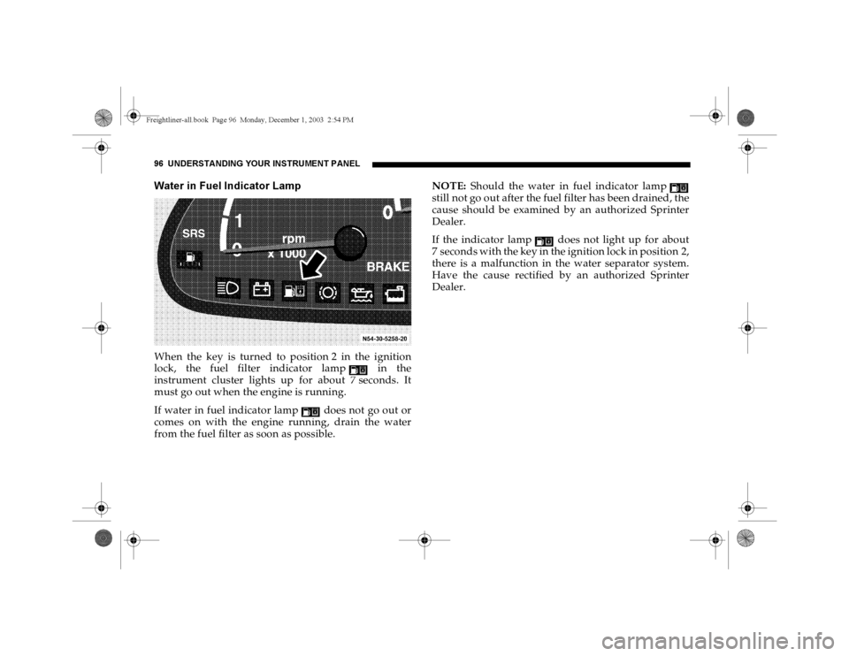 DODGE SPRINTER 2004 1.G Owners Manual 96 UNDERSTANDING YOUR INSTRUMENT PANELWater in Fuel Indicator LampWhen the key is turned to position 2 in the ignition
lock, the fuel filter indicator lamp in the
instrument cluster lights up for abo DODGE SPRINTER 2004 1.G Owners Manual 96 UNDERSTANDING YOUR INSTRUMENT PANELWater in Fuel Indicator LampWhen the key is turned to position 2 in the ignition
lock, the fuel filter indicator lamp in the
instrument cluster lights up for abo