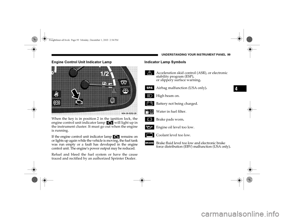 DODGE SPRINTER 2004 1.G User Guide UNDERSTANDING YOUR INSTRUMENT PANEL 99
4
Engine Control Unit Indicator LampWhen the key is in position 2 in the ignition lock, the
engine control unit indicator lamp± will light up in
the instrument DODGE SPRINTER 2004 1.G User Guide UNDERSTANDING YOUR INSTRUMENT PANEL 99
4
Engine Control Unit Indicator LampWhen the key is in position 2 in the ignition lock, the
engine control unit indicator lamp± will light up in
the instrument
