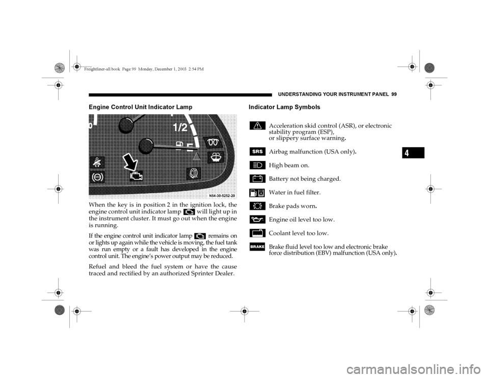 DODGE SPRINTER 2004 1.G Owners Manual UNDERSTANDING YOUR INSTRUMENT PANEL 99
4
Engine Control Unit Indicator LampWhen the key is in position 2 in the ignition lock, the
engine control unit indicator lamp± will light up in
the instrument 