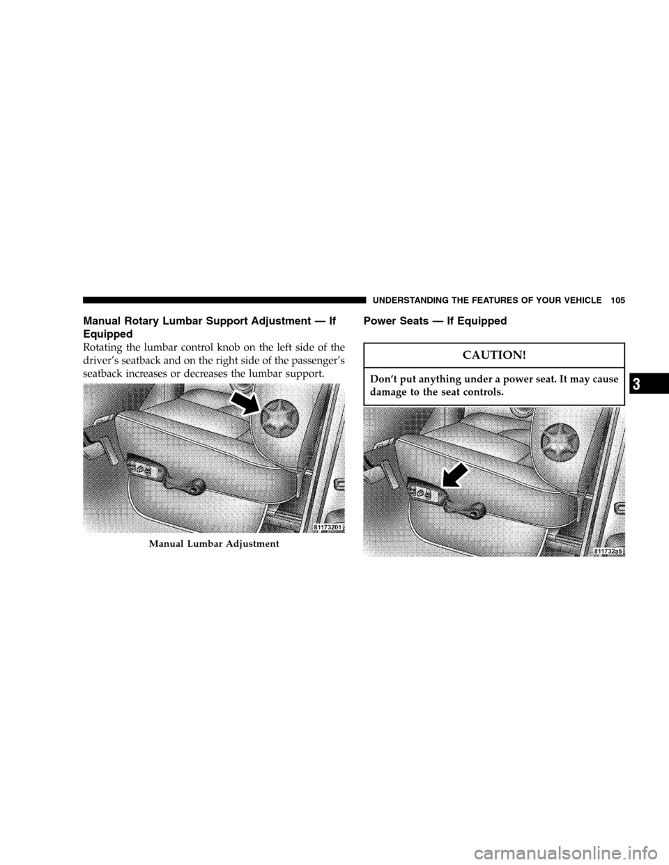 DODGE POWER WAGON 2005 2.G Owners Manual Manual Rotary Lumbar Support Adjustment—If
Equipped
Rotating the lumbar control knob on the left side of the
driver’s seatback and on the right side of the passenger’s
seatback increases or decr