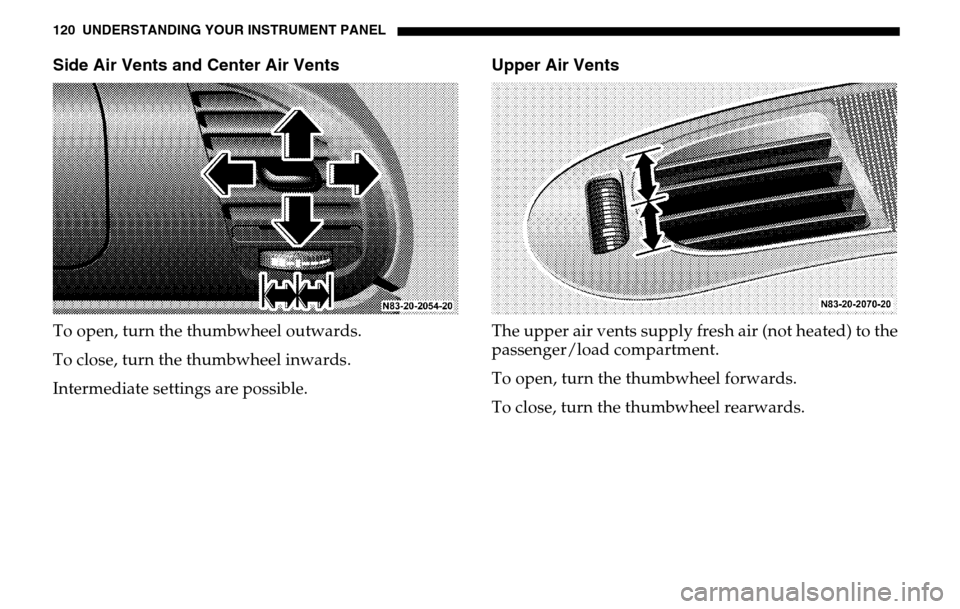 DODGE SPRINTER 2005 1.G Owners Manual 120 UNDERSTANDING YOUR INSTRUMENT PANELSide Air Vents and Center Air VentsTo open, turn the thumbwheel outwards.
To close, turn the thumbwheel inwards.
Intermediate settings are possible.
Upper Air DODGE SPRINTER 2005 1.G Owners Manual 120 UNDERSTANDING YOUR INSTRUMENT PANELSide Air Vents and Center Air VentsTo open, turn the thumbwheel outwards.
To close, turn the thumbwheel inwards.
Intermediate settings are possible.
Upper Air