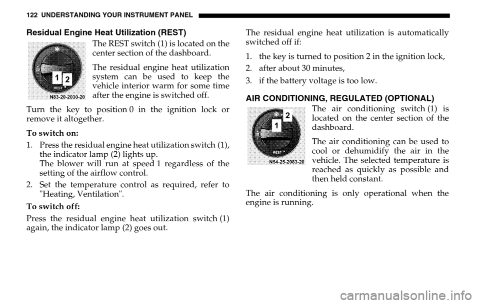 DODGE SPRINTER 2005 1.G Owners Manual 122 UNDERSTANDING YOUR INSTRUMENT PANELResidual Engine Heat Utilization (REST)
The REST switch (1) is located on the 
center section of the dashboard. 
The residual engine heat utilization 
system can