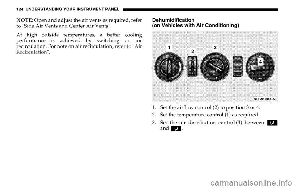 DODGE SPRINTER 2005 1.G Owners Manual 124 UNDERSTANDING YOUR INSTRUMENT PANELNOTE: Open and adjust the air vents as required, refer
to "Side Air Vents and Center Air Vents" .
At high outside temperatures, a better cooling
performanc DODGE SPRINTER 2005 1.G Owners Manual 124 UNDERSTANDING YOUR INSTRUMENT PANELNOTE: Open and adjust the air vents as required, refer
to "Side Air Vents and Center Air Vents" .
At high outside temperatures, a better cooling
performanc