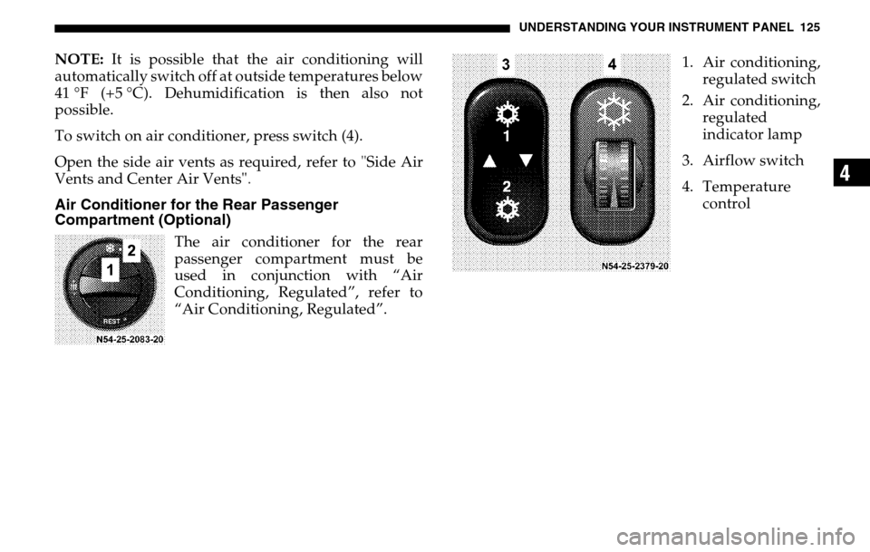 DODGE SPRINTER 2005 1.G Owners Manual UNDERSTANDING YOUR INSTRUMENT PANEL 125
4
NOTE: It is possible that the air conditioning will
automatically switch off at outside temperatures below
41 °F (+5 °C). Dehumidification is then also not DODGE SPRINTER 2005 1.G Owners Manual UNDERSTANDING YOUR INSTRUMENT PANEL 125
4
NOTE: It is possible that the air conditioning will
automatically switch off at outside temperatures below
41 °F (+5 °C). Dehumidification is then also not