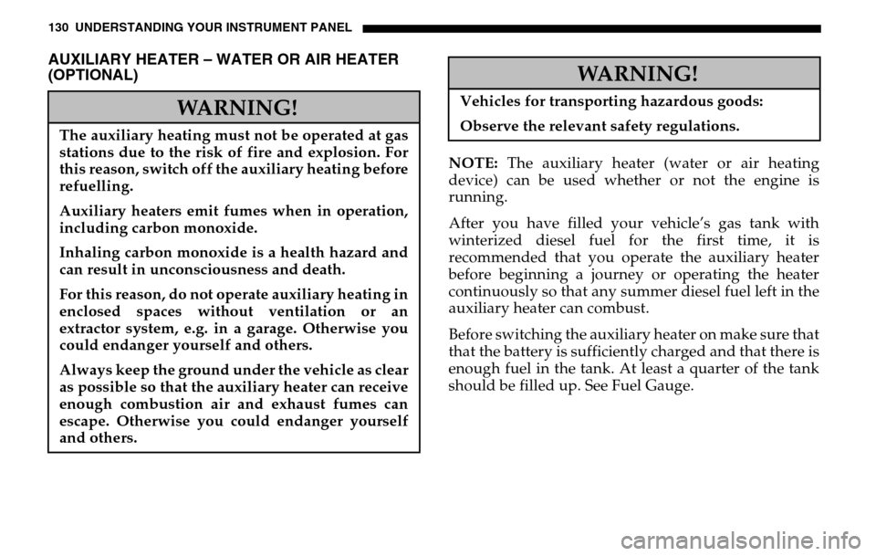 DODGE SPRINTER 2005 1.G Owners Manual 130 UNDERSTANDING YOUR INSTRUMENT PANELAUXILIARY HEATER – WATER OR AIR HEATER 
(OPTIONAL)
NOTE:  The auxiliary heater (water or air heating 
device) can be used whether or not the engine is 
running