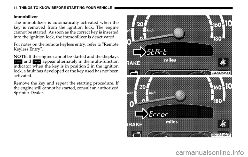 DODGE SPRINTER 2005 1.G Owners Manual 14 THINGS TO KNOW BEFORE STARTING YOUR VEHICLEImmobilizerThe immobilizer is automatically activated when the 
key is removed from the ignition lock. The engine 
cannot be started. As soon as the corre