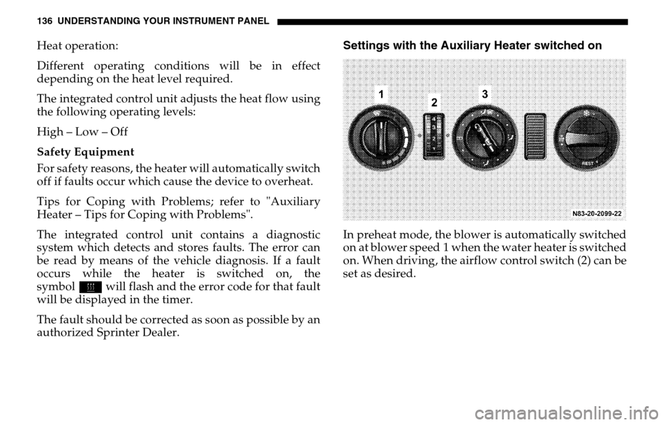 DODGE SPRINTER 2005 1.G Owners Manual 136 UNDERSTANDING YOUR INSTRUMENT PANELHeat operation: 
Different operating conditions will be in effect 
depending on the heat level required. 
The integrated control unit adjusts the heat flow using
