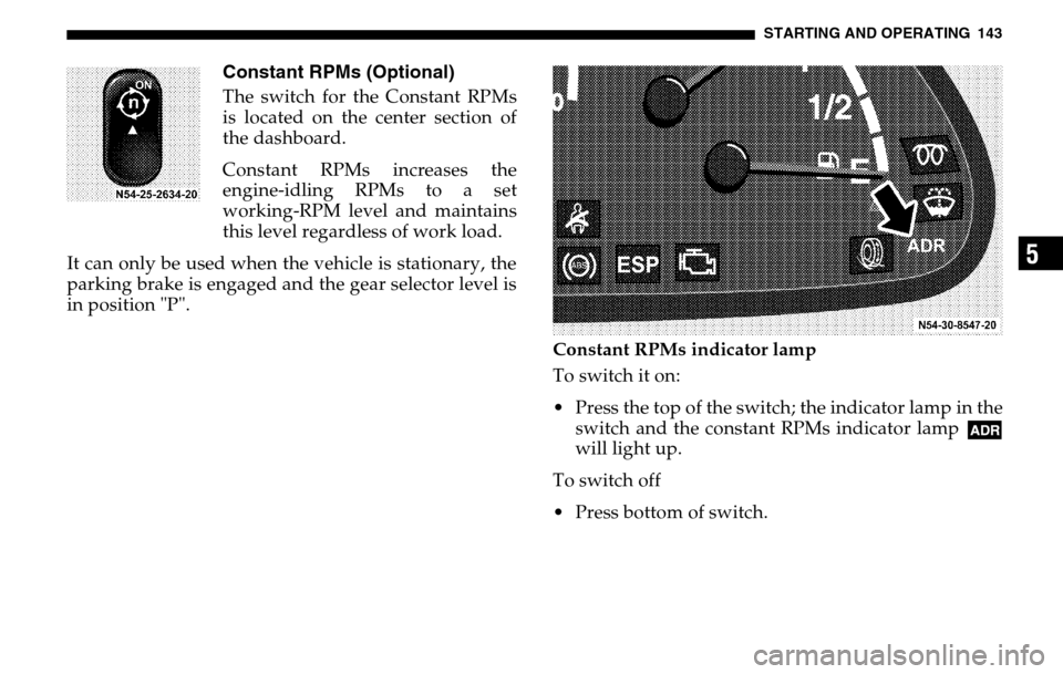 DODGE SPRINTER 2005 1.G User Guide STARTING AND OPERATING 143
5
Constant RPMs (Optional)The switch for the Constant RPMs
is located on the center section of
the dashboard.
Constant RPMs increases the
engine-idling RPMs to a set
wo DODGE SPRINTER 2005 1.G User Guide STARTING AND OPERATING 143
5
Constant RPMs (Optional)The switch for the Constant RPMs
is located on the center section of
the dashboard.
Constant RPMs increases the
engine-idling RPMs to a set
wo