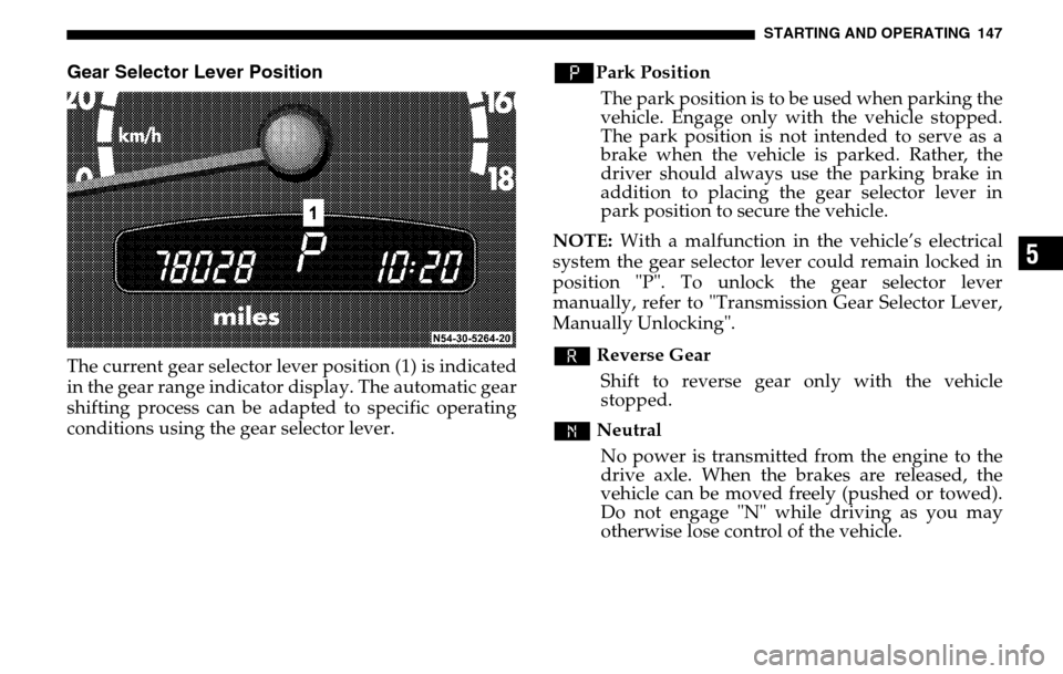 DODGE SPRINTER 2005 1.G Owners Manual STARTING AND OPERATING 147
5
Gear Selector Lever PositionThe current gear selector lever position (1) is indicated 
in the gear range indicator display. The automatic gear 
shifting process can be ada
