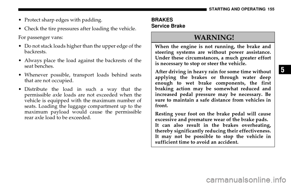 DODGE SPRINTER 2005 1.G Owners Manual STARTING AND OPERATING 155
5
 Protect sharp edges with padding. 
 Check the tire pressures after loading the vehicle.
For passenger vans: 
 Do not stack loads higher than the upper edge of the back