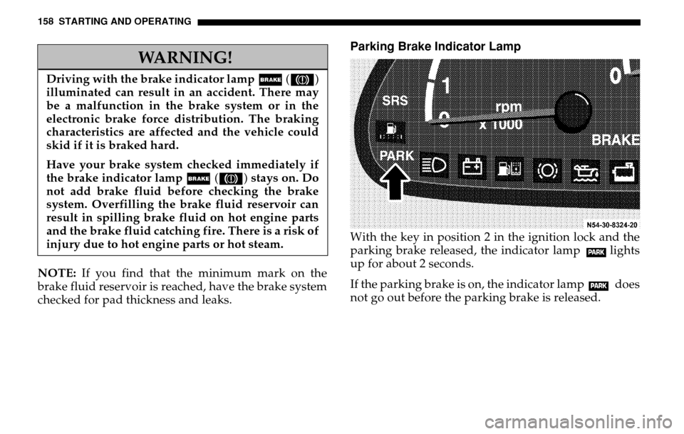 DODGE SPRINTER 2005 1.G Owners Manual 158 STARTING AND OPERATINGNOTE: If you find that the minimum mark on the
brake fluid reservoir is reached, have the brake system
checked for pad thickness and leaks.
Parking Brake Indicator LampWith DODGE SPRINTER 2005 1.G Owners Manual 158 STARTING AND OPERATINGNOTE: If you find that the minimum mark on the
brake fluid reservoir is reached, have the brake system
checked for pad thickness and leaks.
Parking Brake Indicator LampWith