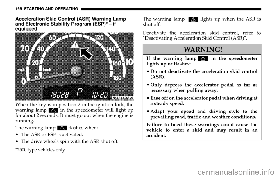 DODGE SPRINTER 2005 1.G Workshop Manual 166 STARTING AND OPERATINGAcceleration Skid Control (ASR) Warning Lamp
and Electronic Stability Program (ESP)* – if
equippedWhen the key is in position 2 in the ignition lock, the
warning lamp v DODGE SPRINTER 2005 1.G Workshop Manual 166 STARTING AND OPERATINGAcceleration Skid Control (ASR) Warning Lamp
and Electronic Stability Program (ESP)* – if
equippedWhen the key is in position 2 in the ignition lock, the
warning lamp v